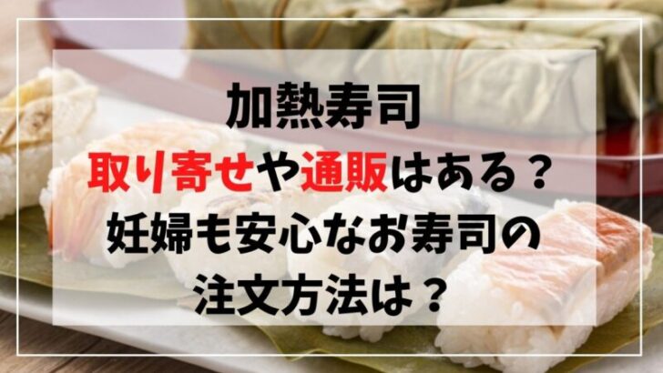 加熱寿司の取り寄せや通販はある 妊婦も安心なお寿司の注文方法は