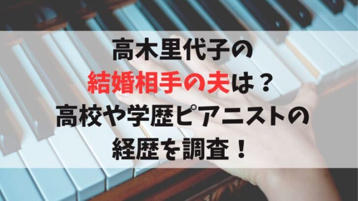 高木里代子の結婚相手の夫は？高校や学歴ピアニストの経歴を調査！