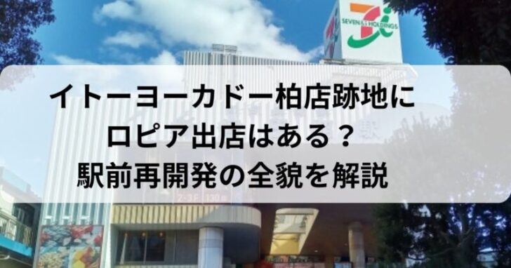 イトーヨーカドー柏店跡地にロピア出店はある？駅前再開発の全貌を解説
