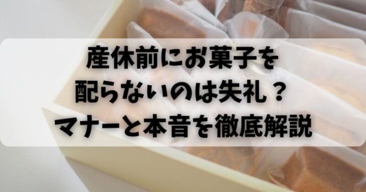 産休前にお菓子を配らないのは失礼？マナーと本音を徹底解説
