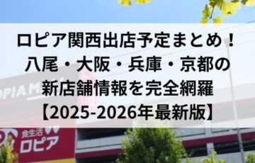 ロピア関西出店予定まとめ！八尾・大阪・兵庫・京都の新店舗情報を完全網羅【2025-2026年最新版】
