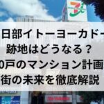春日部イトーヨーカドー跡地はどうなる？460戸のマンション計画と街の未来を徹底解説