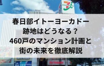 春日部イトーヨーカドー跡地はどうなる？460戸のマンション計画と街の未来を徹底解説