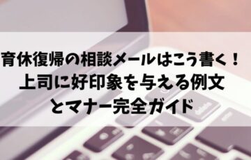 育休復帰の相談メールはこう書く！上司に好印象を与える例文とマナー完全ガイド