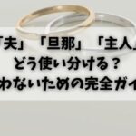 「夫」「旦那」「主人」どう使い分ける？迷わないための完全ガイド