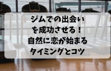ジムでの出会いを成功させる！自然に恋が始まるタイミングとコツ