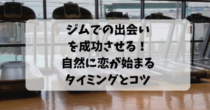 ジムでの出会いを成功させる！自然に恋が始まるタイミングとコツ