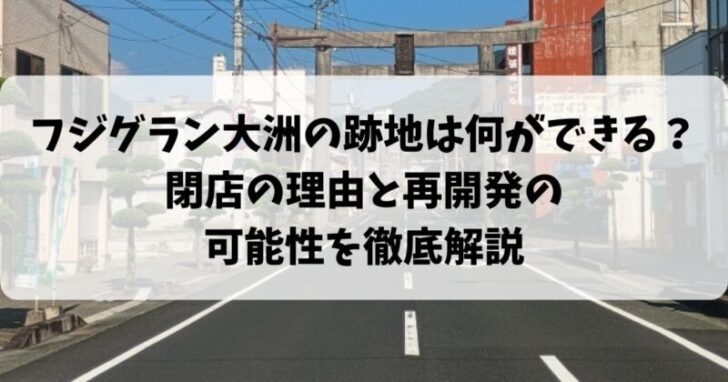 フジグラン大洲の跡地は何ができる？閉店の理由と再開発の可能性を徹底解説